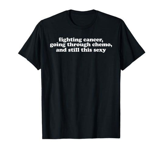 Fighting Cancer Going Through Chemo and Still This Sexy T-Shirt