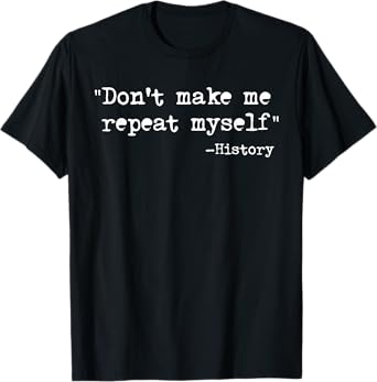 Don't Make Me Repeat Myself Funny History Teacher Saying T-Shirt for Men Women Girls Kids