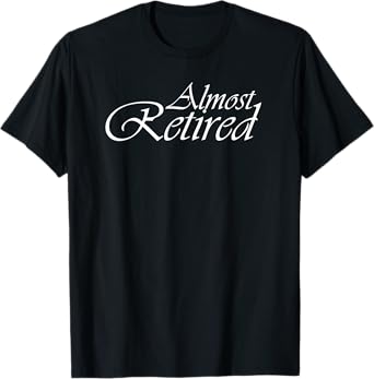 Funny Retiring From Work Retirement Almost Retired Gift T-Shirt