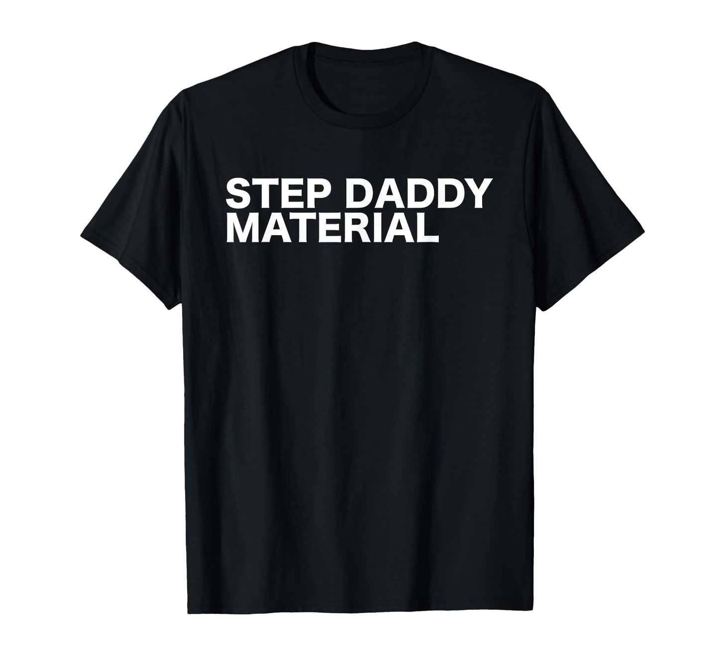 Step Daddy Material Funny Sarcastic Humorous Statement Quote T-Shirt