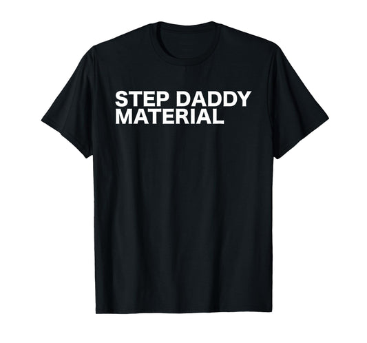 Step Daddy Material Funny Sarcastic Humorous Statement Quote T-Shirt