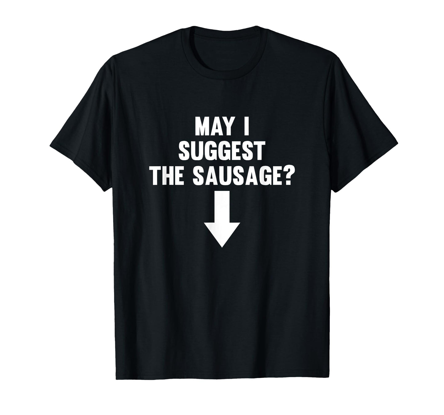 May I Suggest The Sausage Funny T-Shirt
