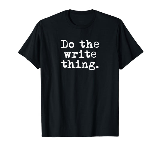 Do the write thing. - Funny Writing Gift for Writers T-Shirt