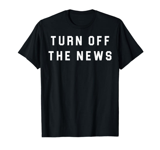 Turn Off The News T-Shirt