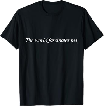 "The world fascinates me" curiosity curious mindset T-Shirt