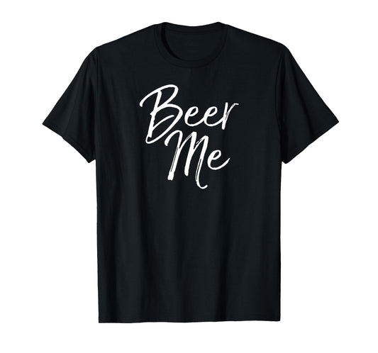 Beer Me Shirt Funny Alcohol Drinking Party Tee T-Shirt