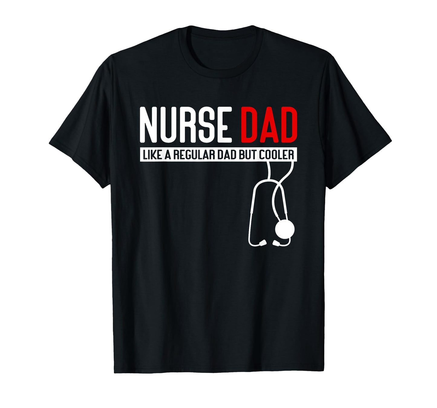 Nurse Dad Like Regular Dad but Cooler - Nurse Dad T-Shirt