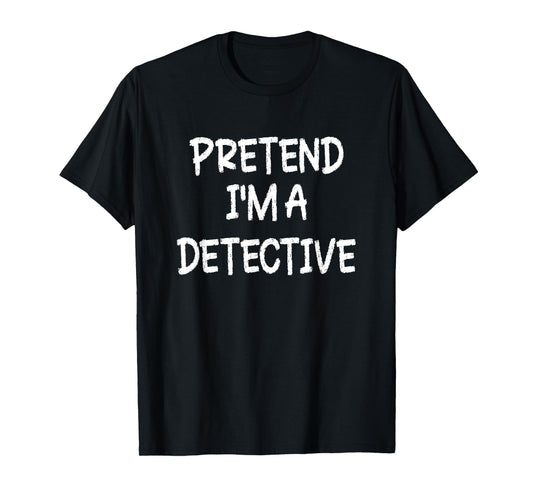 Pretend I'm a Detective Lazy Last Minute Halloween Costume T-Shirt