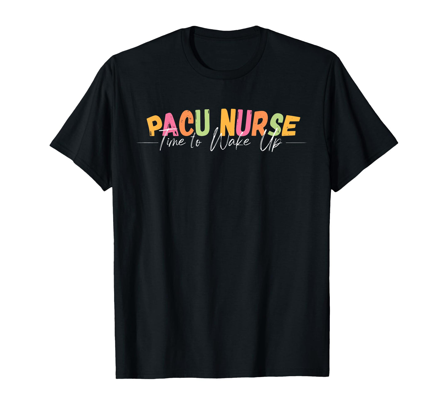 PACU Nurse Time To Wake Up RN Post Anesthesia Care Unit T-Shirt