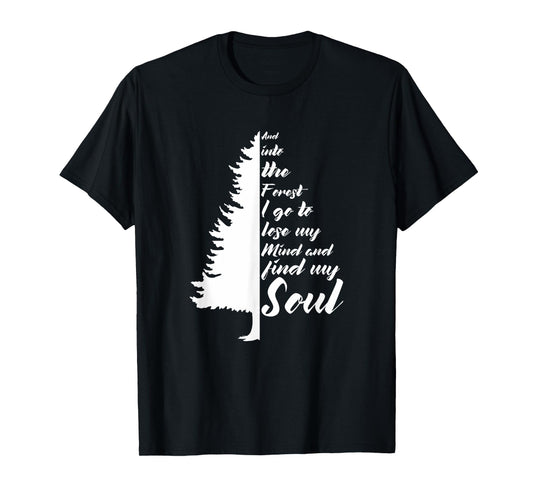 And Into The Forest I go to Lose My mind And Find My Soul T-Shirt
