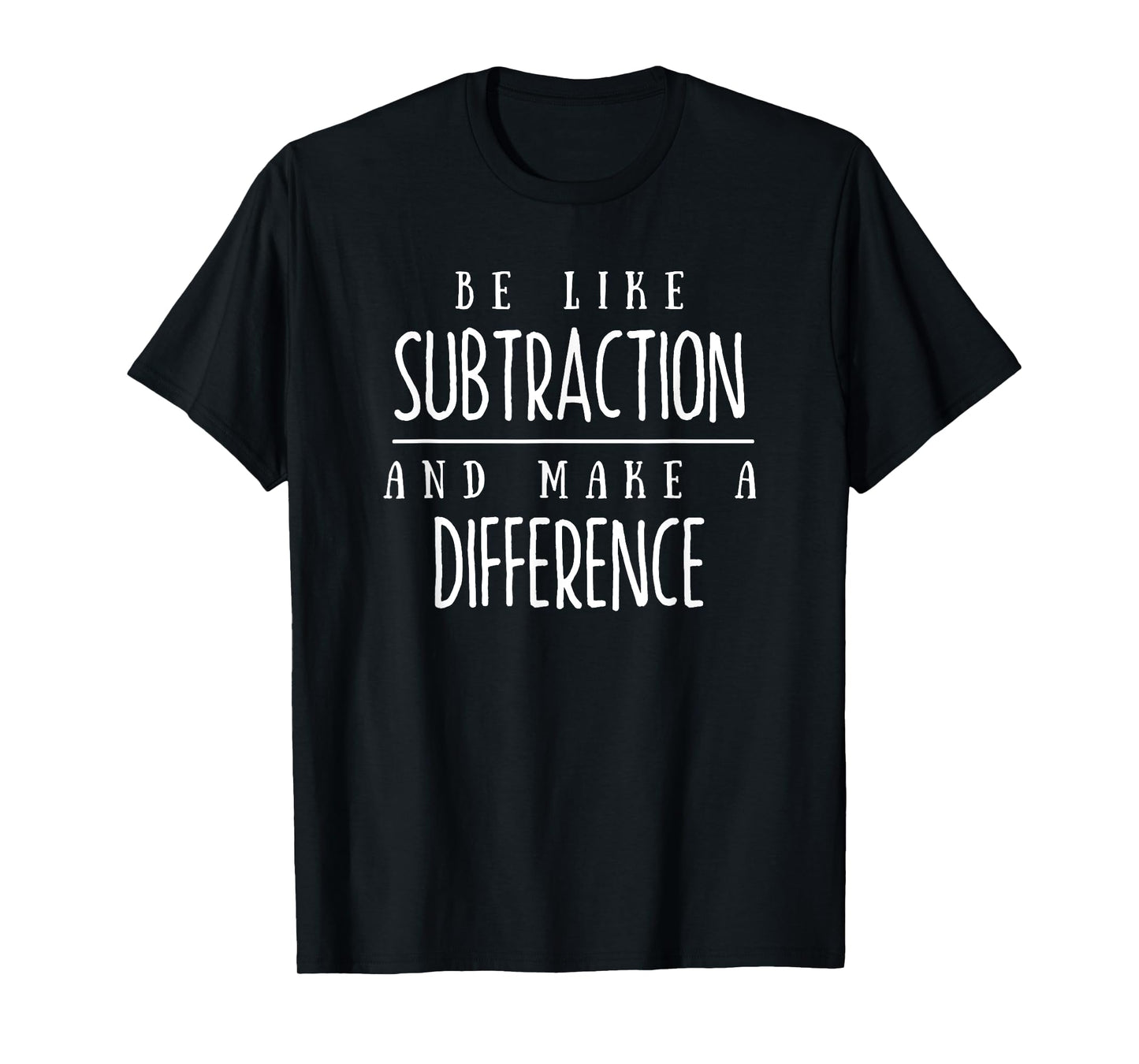 Be Like Subtraction and Make a Difference Funny Math Teacher T-Shirt