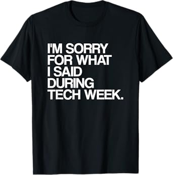 I'm Sorry For What I Said During Tech Week Theatre T-Shirt