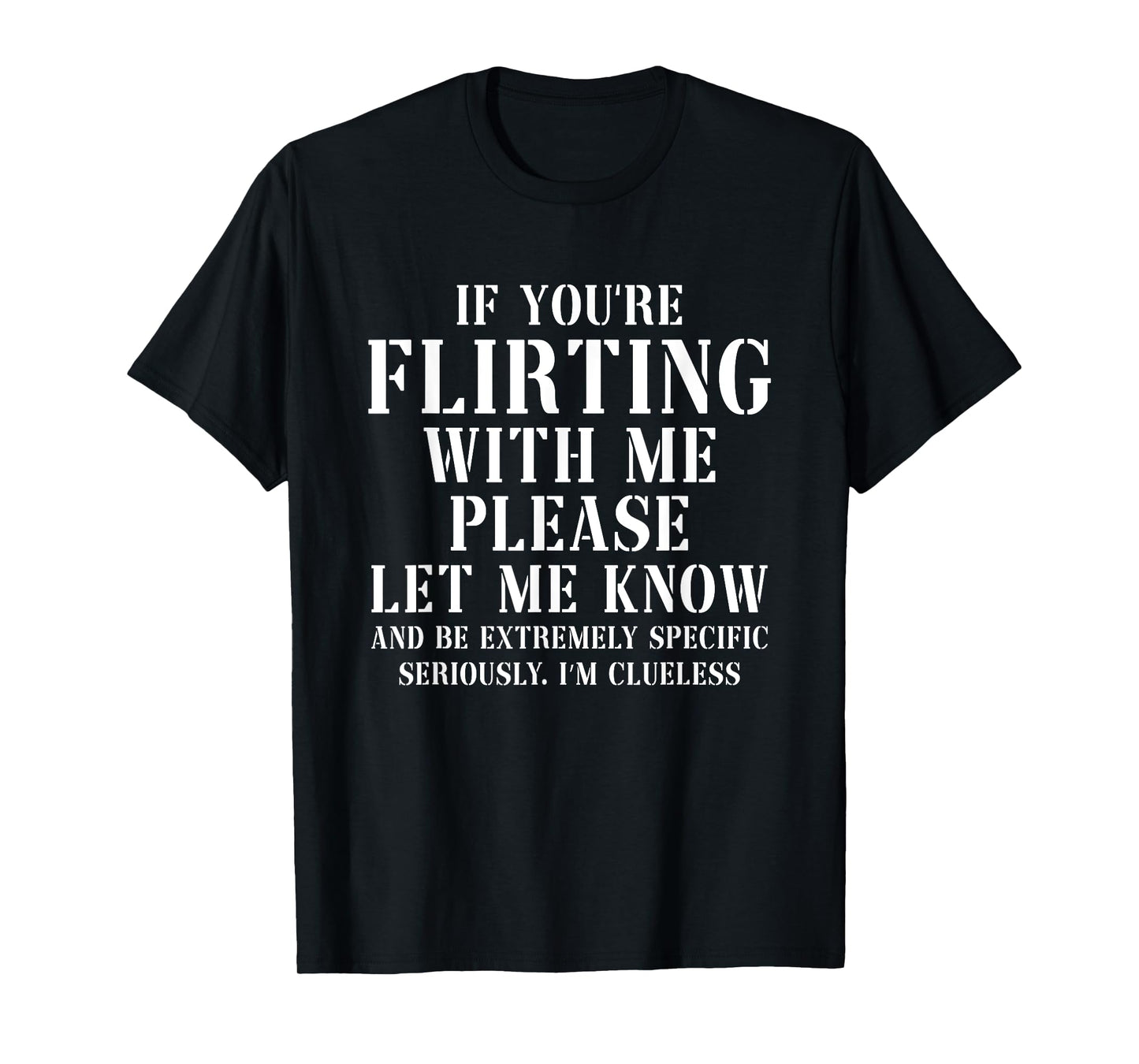 If You're Flirting With Me Please Let Me Know T-Shirt
