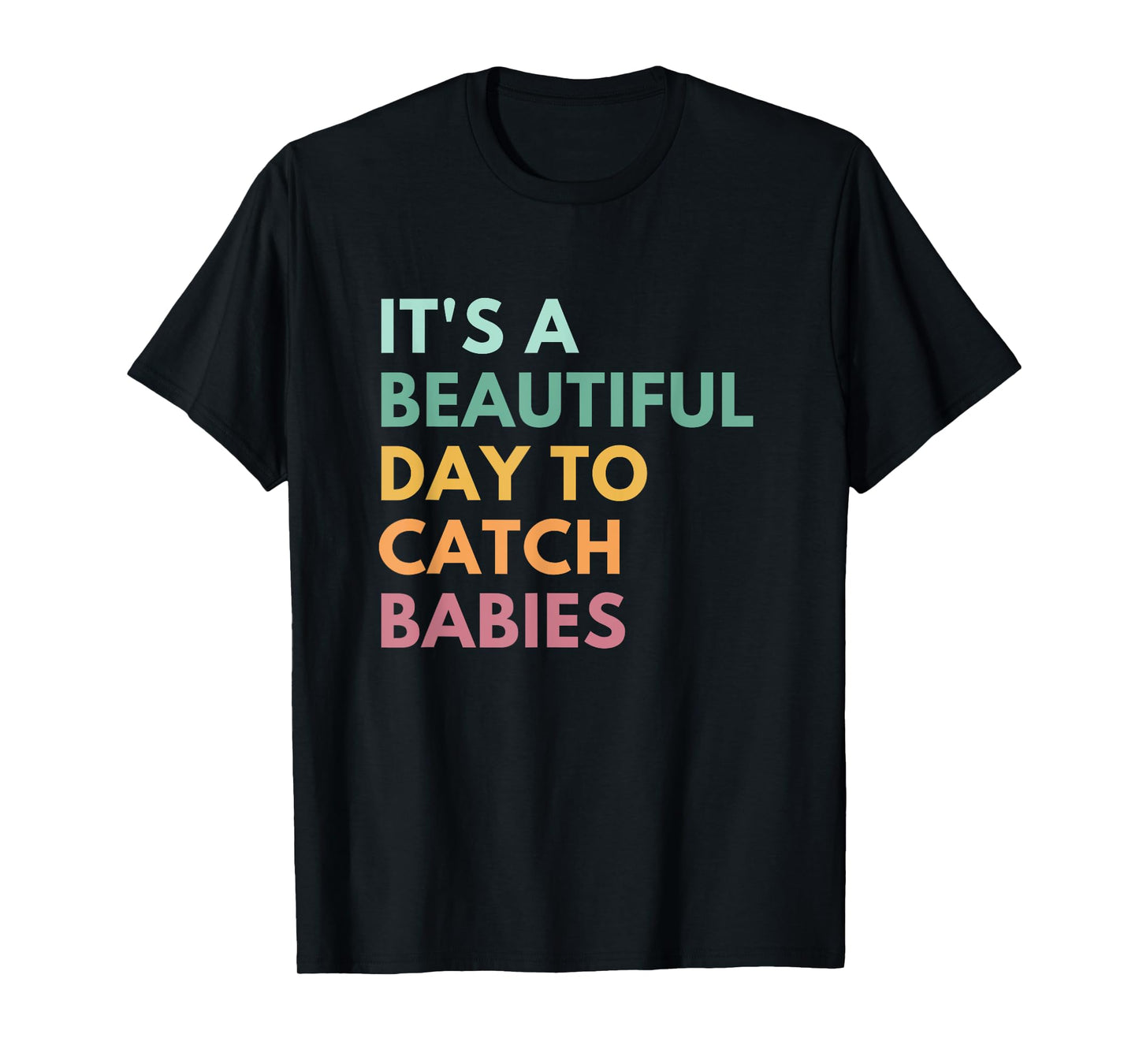It's A Beautiful Day To Catch Babies, Midwife, LD Nurse T-Shirt