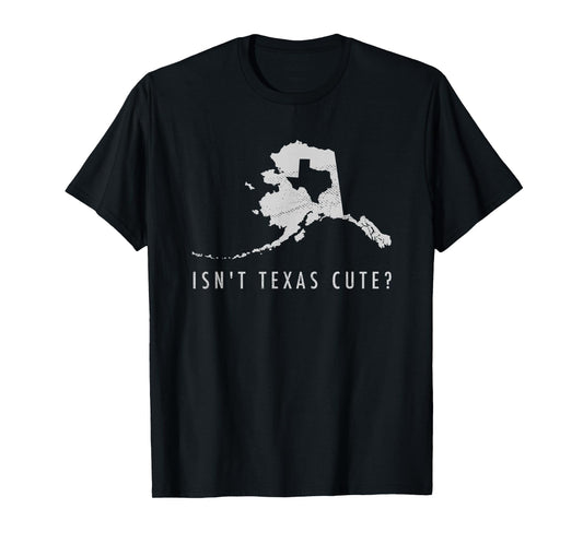 Alaska T-Shirt Isn't Texas Cute Funny Map Shirt Gift T-Shirt