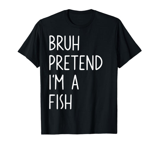 Bruh Pretend I'm A Fish Matching Costume Halloween Funny T-Shirt