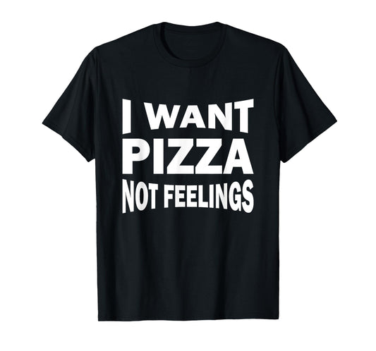 I want pizza not feelings T-Shirt