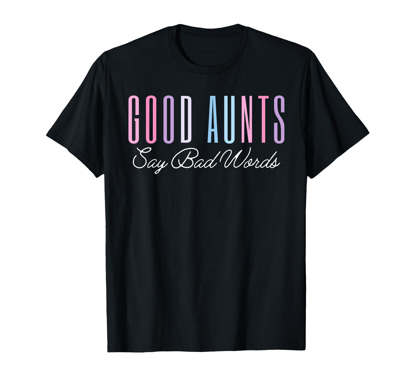 Good Aunts Say Bad Words Funny Mom Shirt Mother's Day Proud T-Shirt