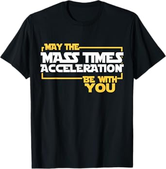 May Mass Times Acceleration Be With You Science Fun Men T-Shirt
