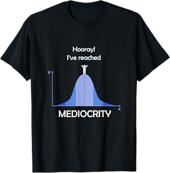 I've Reached Mediocrity Statistics Normal Distribution T-Shirt
