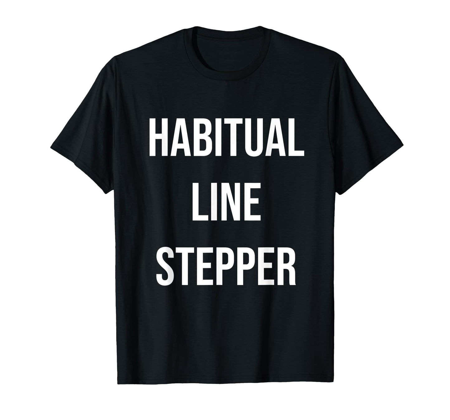 Habitual Line Stepper Funny Pride Joke Proud One Men Women T-Shirt