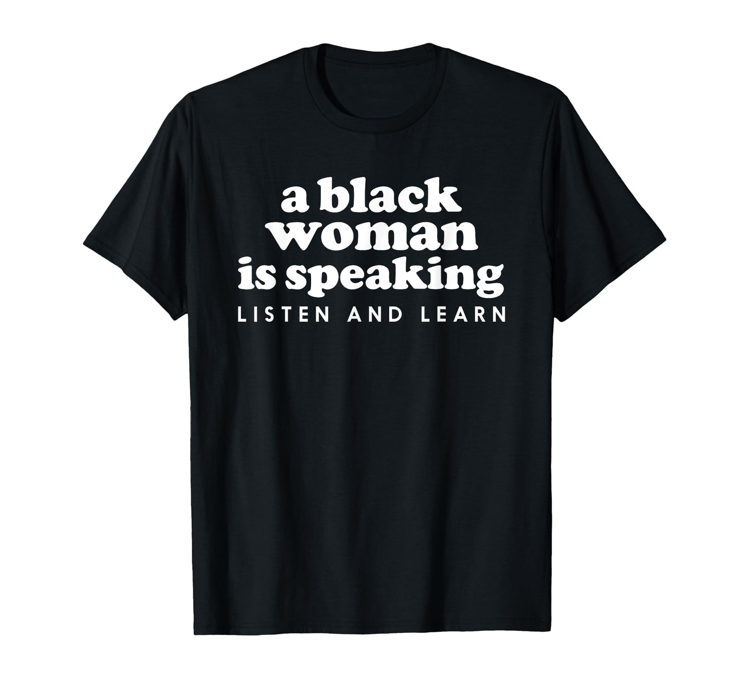 A Black Woman Is Speaking Listen And Learn Funny T-Shirt