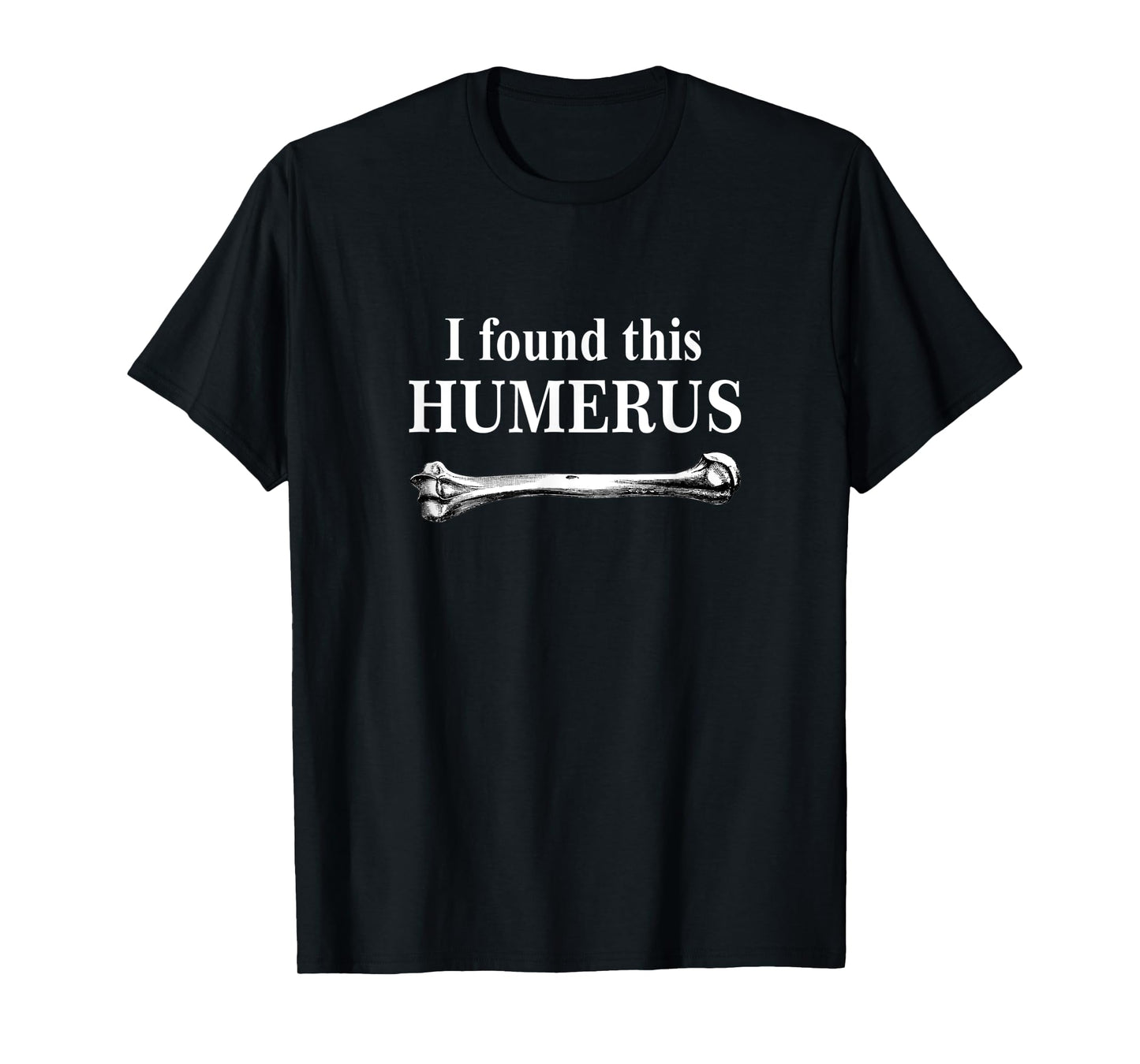 I Found This Humerus T-Shirt Tshirt funny bones anatomy