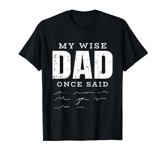My Wise Dad Once Said Fathers Day Funny Papa Grandpa Men T-Shirt