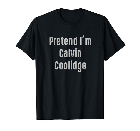 Pretend I'm Calvin Coolidge president of the United States T-Shirt