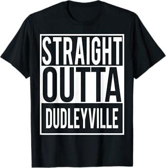 Straight Outta DUDLEYVILLE Shirt T-Shirt