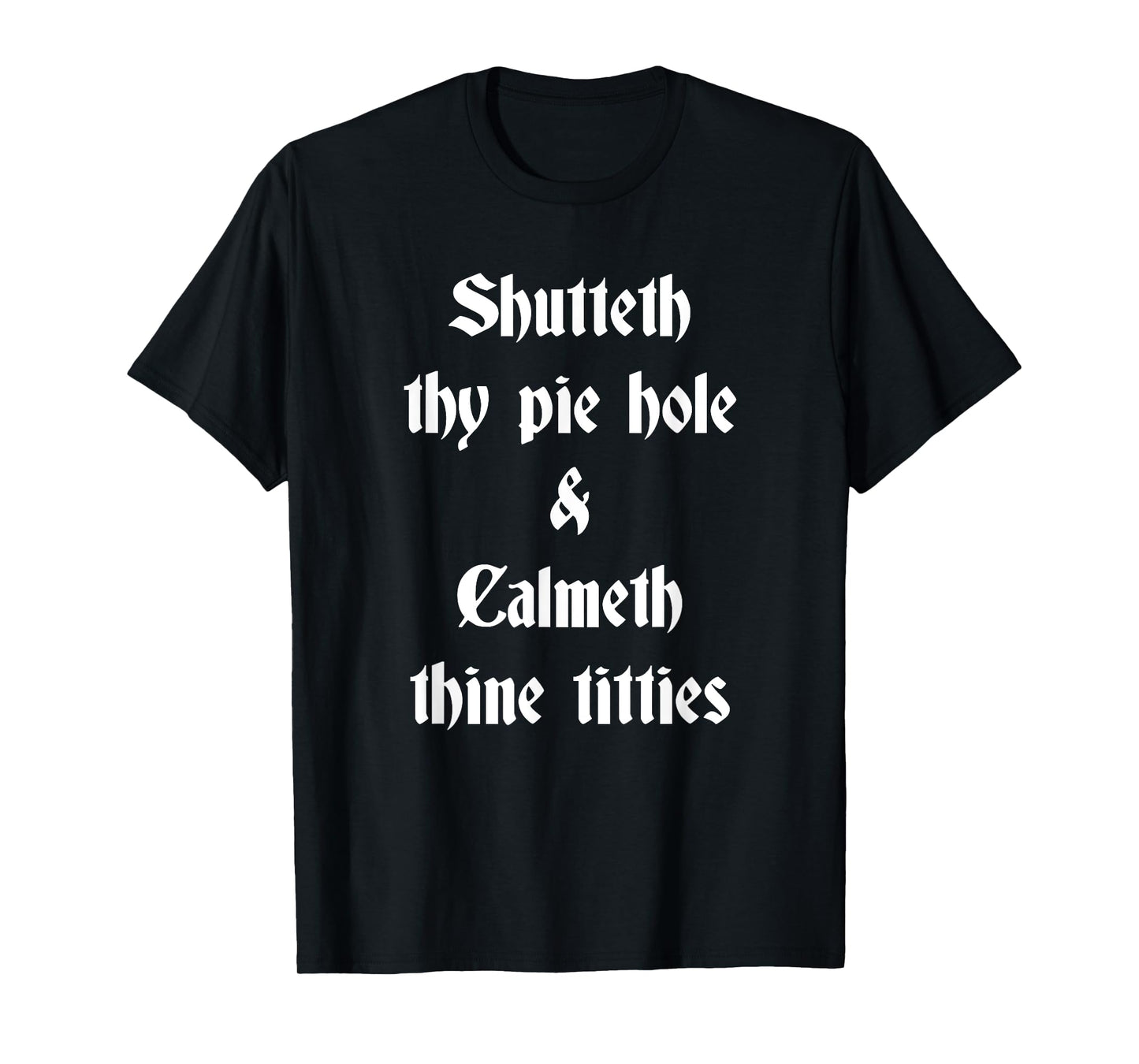 Shutteth Thy Pie Hole Calmeth Titties Rude Renaissance T-Shirt