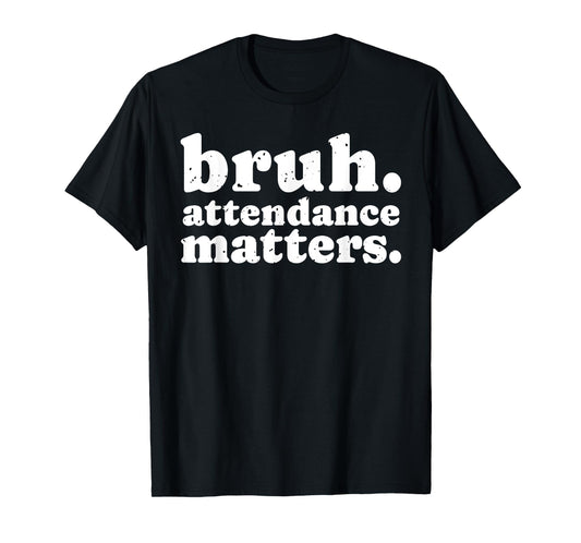 Attendance Matters Bruh Teacher School Attendance Clerk T-Shirt