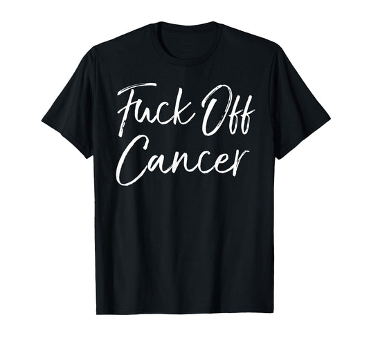Funny Cancer Support Quote Fuck-Cancer Gift Fuck-Off Cancer T-Shirt