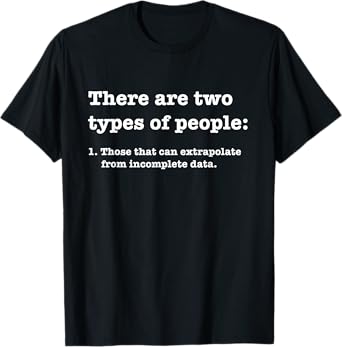 Two types of people Incomplete Data Extrapolate T-Shirt