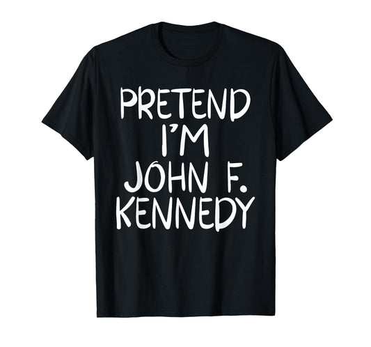 Pretend I'm a John F. Kennedy Costume Family Easy Halloween T-Shirt