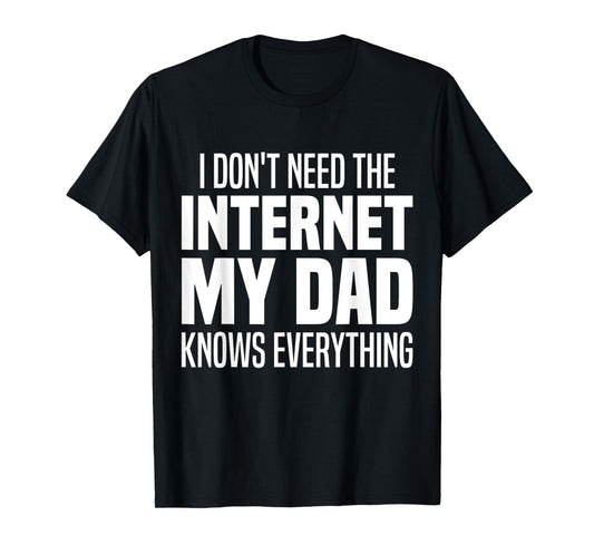 I Don't Need The Internet My Dad Knows Everything, My Father T-Shirt