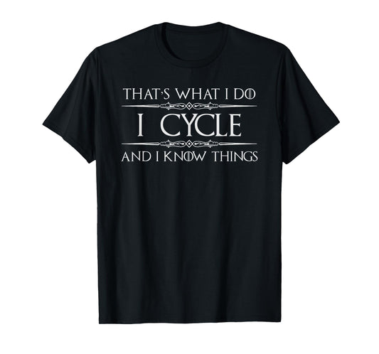 Cycling Gifts for Cyclist - I Cycle and I Know Things Funny T-Shirt