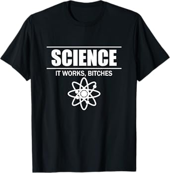 Science It Works, Bitches T-Shirt