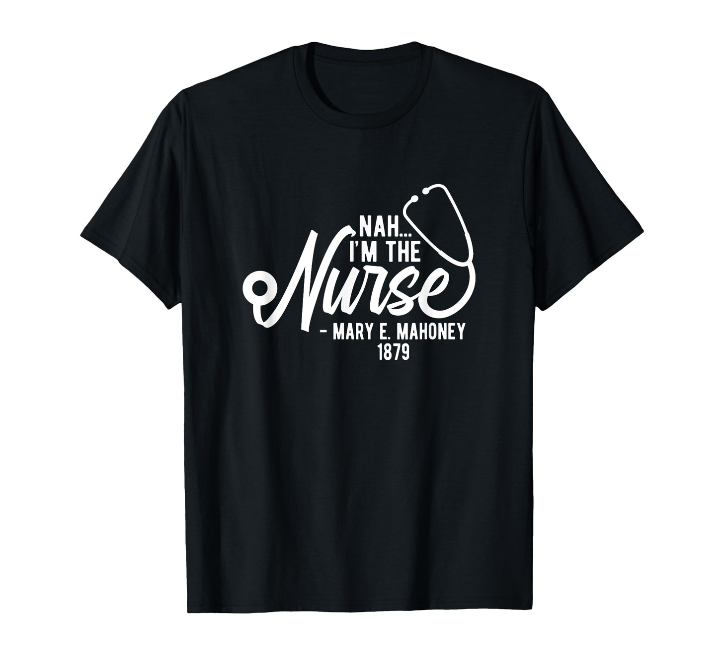 Nah I'm the Nurse - Mary E. Mahoney 1879 - First Black Nurse T-Shirt