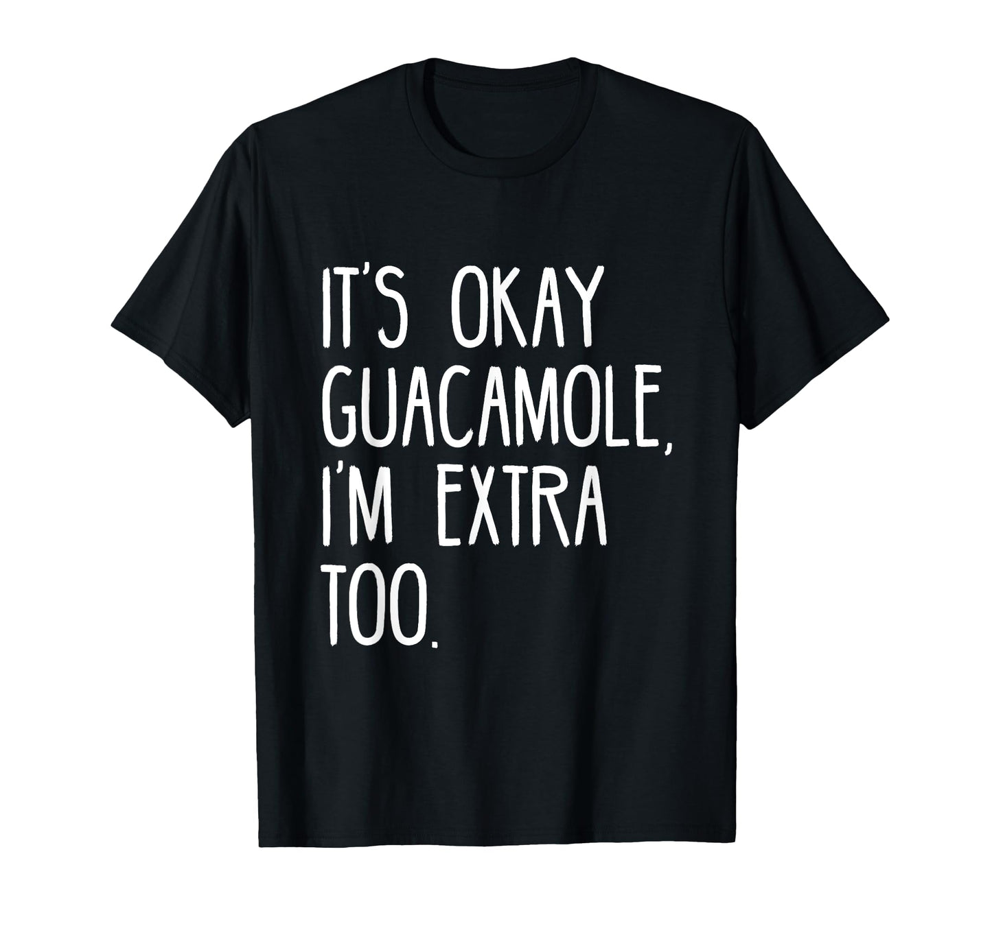 It's okay Guacamole I'm extra too Tshirt Funny Avocado Shirt T-Shirt