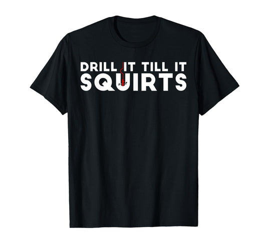 Drill It Till It Squirts | Cold Ice Fishing Gift T-Shirt