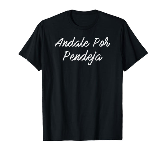 Andale Por Pendeja T-Shirt T-Shirt