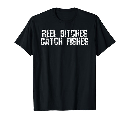 Reel Bitches Catch Fishes T-Shirt