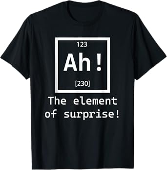 Ah! The element of surprise! chemistry science jokes T-Shirt