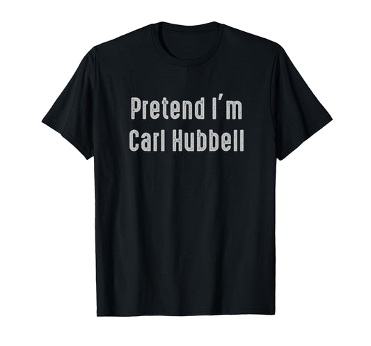 Pretend I'm Carl Hubbell Easy Funny Costume T-Shirt