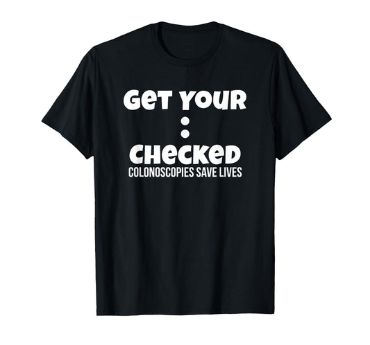 Colonoscopy Gift Get Colon Checked Awareness Save Lives Men T-Shirt