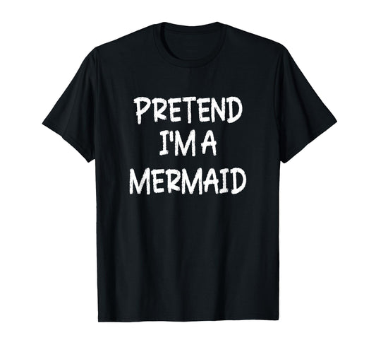 Pretend I'm a Mermaid Lazy Last Minute Halloween Costume T-Shirt