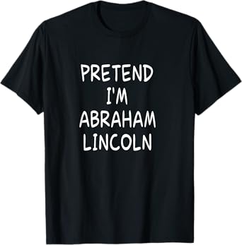 Pretend I'm a Abraham Lincoln Halloween Party Costume T-Shirt