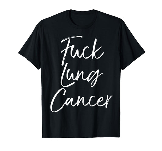 Fuck You Lung Cancer Quote Funny Gift Idea Fuck Lung Cancer T-Shirt