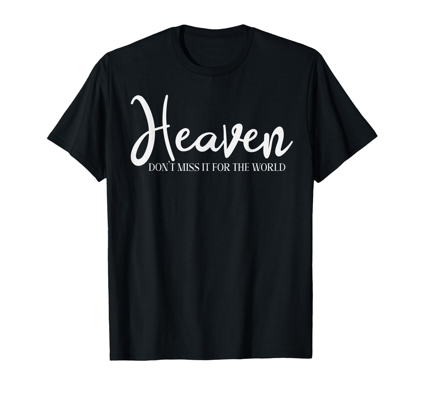Trendy Christian Tee Heaven Don't Miss it for the World T-Shirt